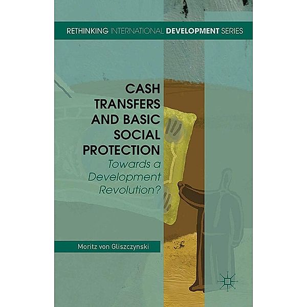 Cash Transfers and Basic Social Protection / Rethinking International Development series, Moritz von Gliszczynski