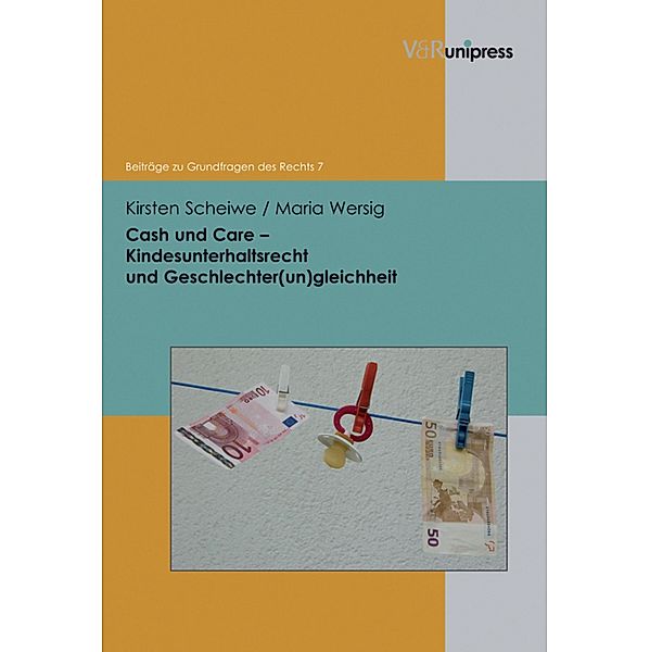 Cash und Care - Kindesunterhaltsrecht und Geschlechter(un)gleichheit / Beiträge zu Grundfragen des Rechts, Kirsten Scheiwe, Maria Wersig