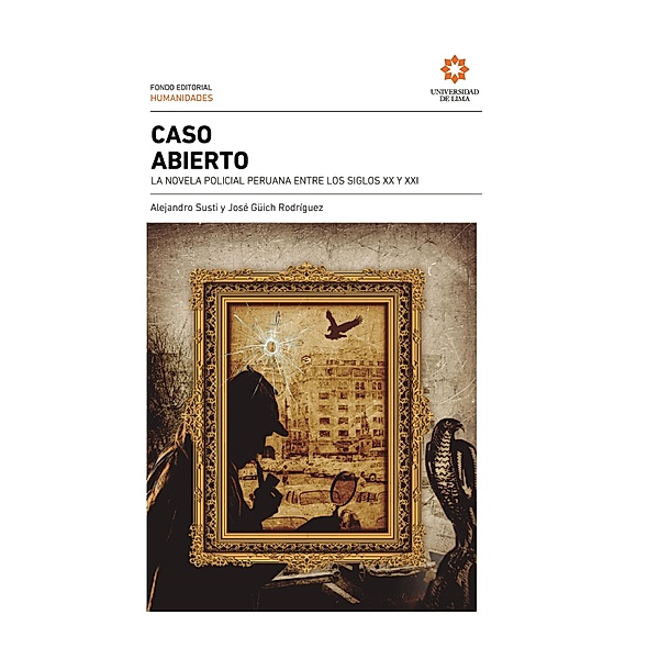 Caso abierto: la novela policial peruana entre los siglos XX y XXI, Alejandro Susti, José Güich