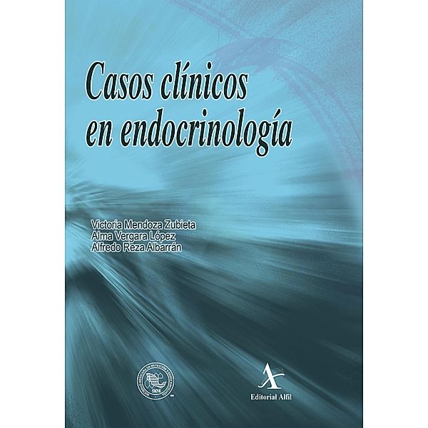 Casos clínicos en endocrinología, Victoria Mendoza Zubieta, Alma Vergara López, Alfredo Reza Albarrán