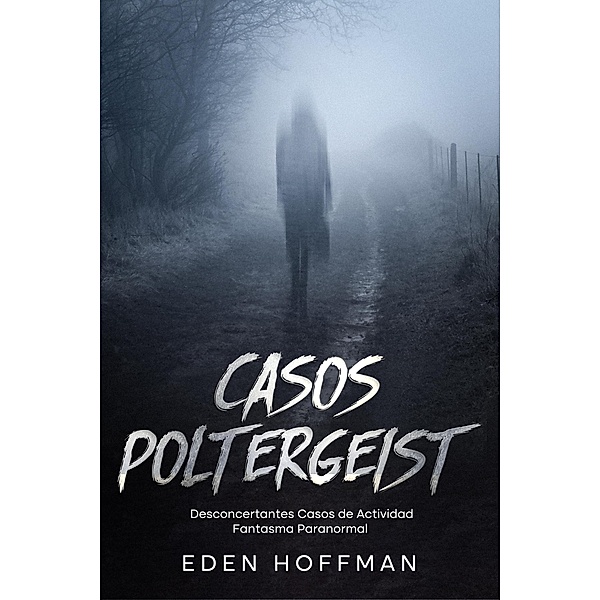 Casos Poltergeist: Desconcertantes Casos de Actividad Fantasma Paranormal, Eden Hoffman