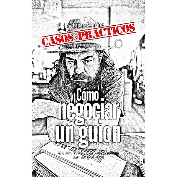 Casos Prácticos - cómo negociar un guion (NEGOCIACIÓN, #2) / NEGOCIACIÓN, LoperaSanchez