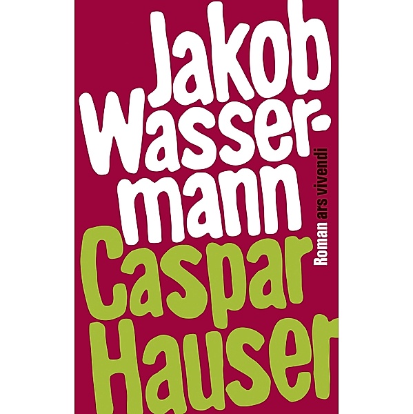 Caspar Hauser oder die Trägheit des Herzens (eBook), Jakob Wassermann