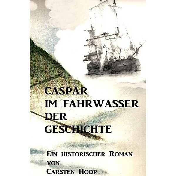 CASPAR IM FAHRWASSER DER GESCHICHTE, Carsten Hoop