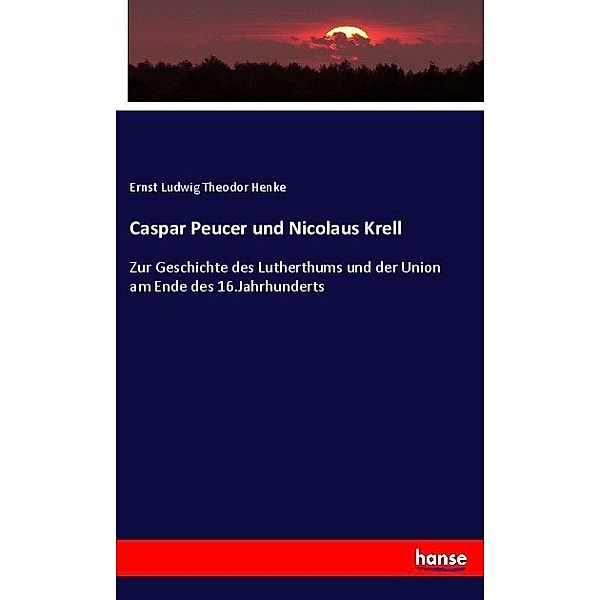 Caspar Peucer und Nicolaus Krell, Ernst Ludwig Theodor Henke