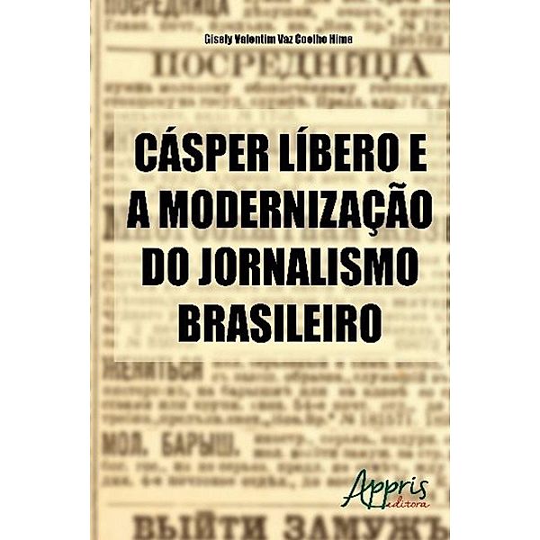 Cásper líbero e a modernização do jornalismo brasileiro / Ciências da Comunicação, Gisely Valentim Vaz Coelho Hime