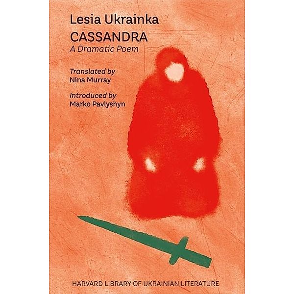 Cassandra - A Dramatic Poem, Lesia Ukrainka, Nina Murray, Marko Pavlyshyn