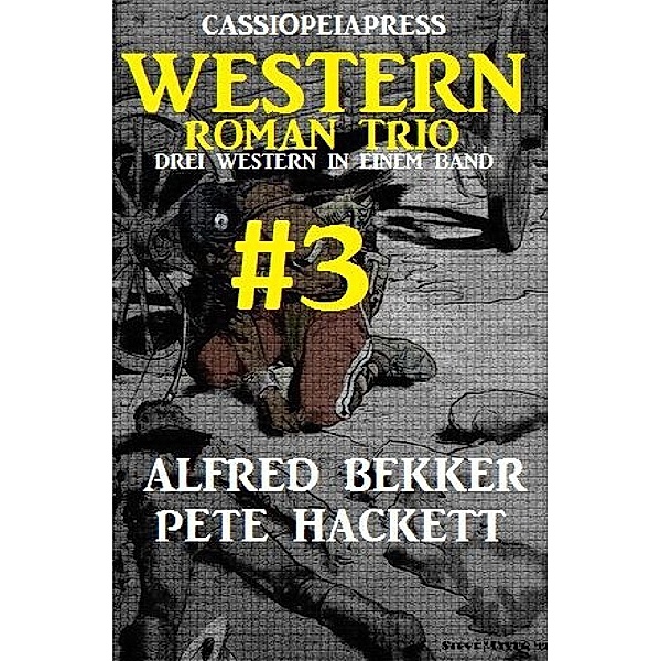 Cassiopeiapress Western Roman Trio #3: Drei Western in einem Band, Alfred Bekker, Pete Hackett