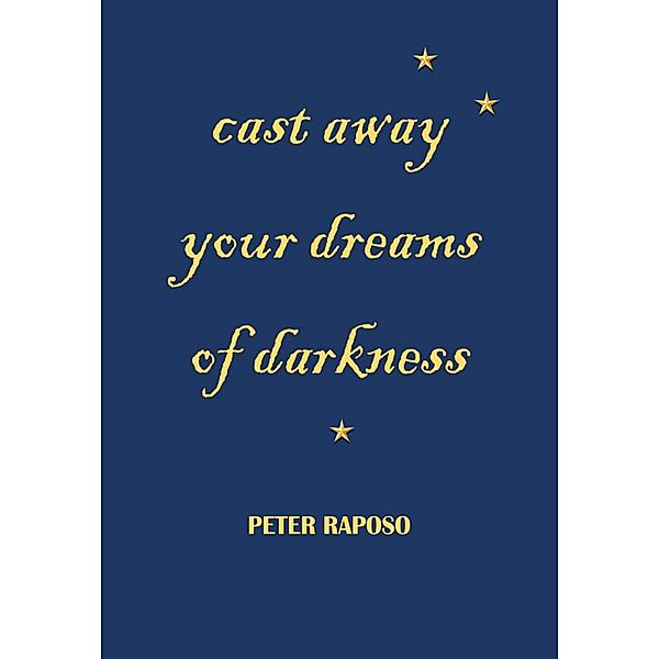 Cast away your dreams of darkness, Peter Raposo