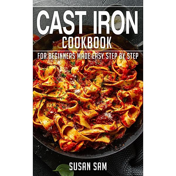 Cast Iron Cookbook / CAST IRON COOKBOOK, Susan Sam