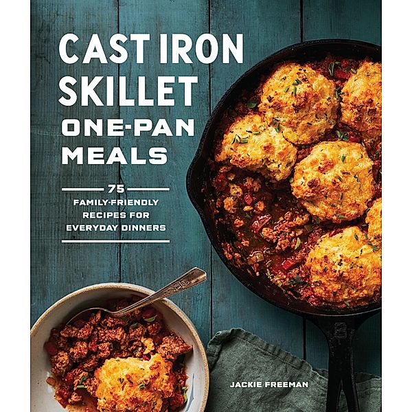 Cast Iron Skillet One-Pan Meals, Jackie Freeman