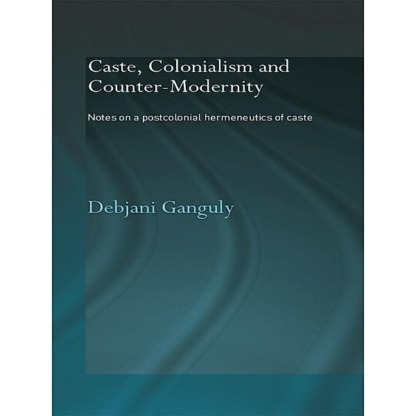 Caste, Colonialism and Counter-Modernity, Debjani Ganguly