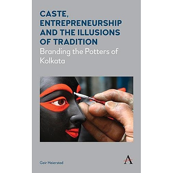 Caste, Entrepreneurship and the Illusions of Tradition / Diversity and Plurality in South Asia, Geir Heierstad