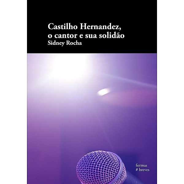 Castilho Hernandez, o cantor e sua solidão / Formas Breves, Sidney Rocha