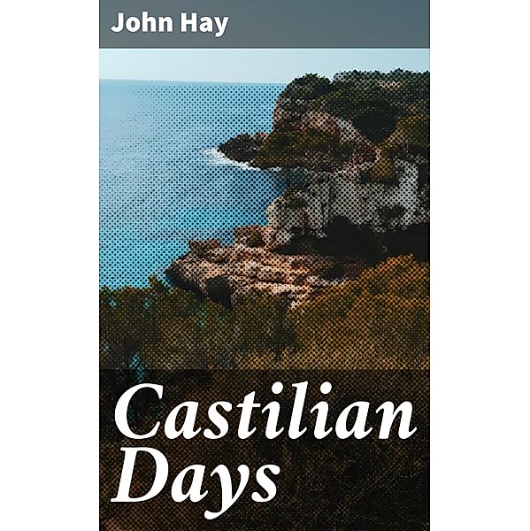 Castilian Days, John Hay