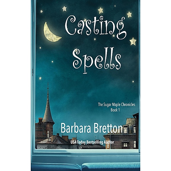 Casting Spells (The Sugar Maple Chronicles, #1) / The Sugar Maple Chronicles, Barbara Bretton