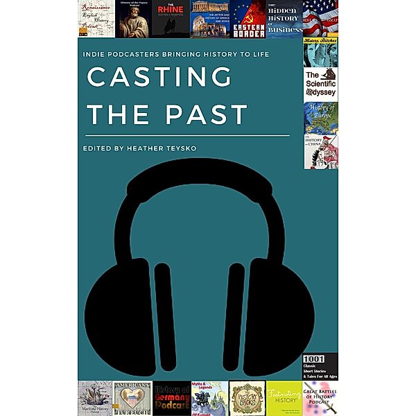 Casting the Past: Indie Podcasters Bringing History to Life / Heather Teysko, Heather Teysko