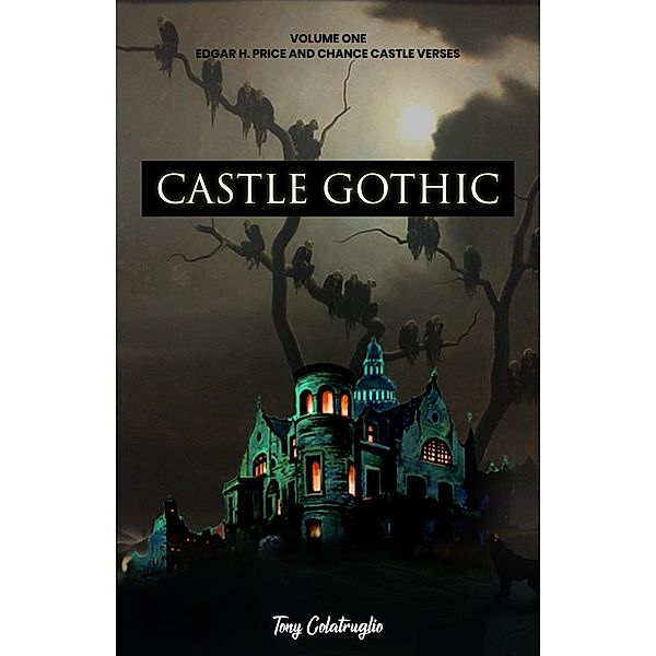 Castle Gothic: Volume One: Edgar H. Price and Chance Castle Verses, Tony Colatruglio