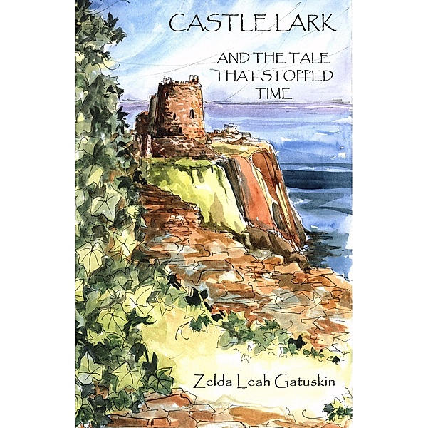 Castle Lark and The Tale that Stopped Time / Amador Publishers, LLC, Zelda Leah Gatuskin