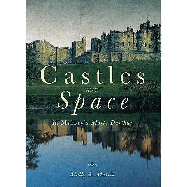 Castles and Space in Malory's Morte Darthur, Molly Martin