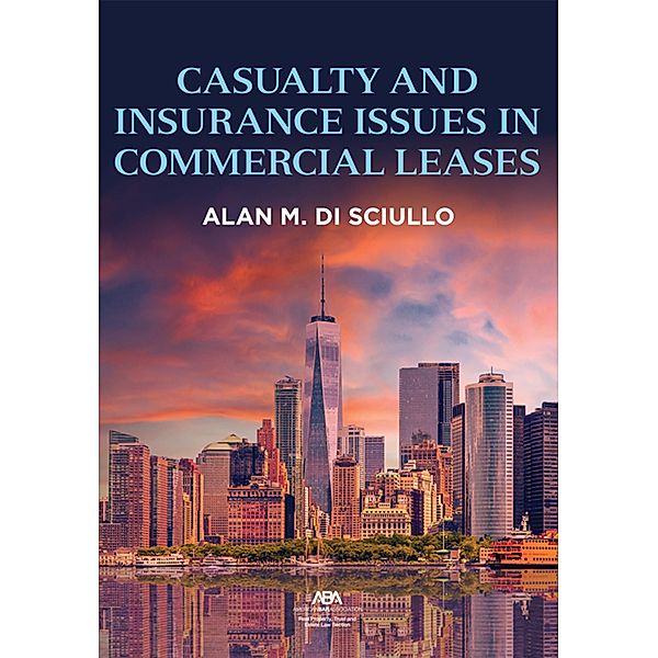 Casualty and Insurance Issues in Commercial Leases, Alan Michael Di Sciullo