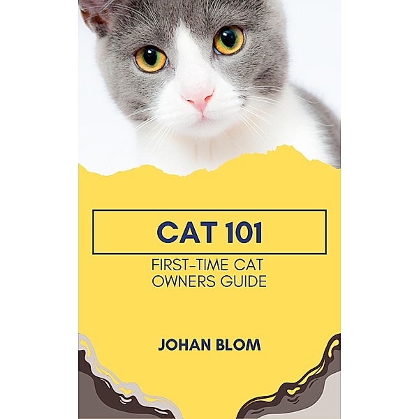 Cat 101: First-Time Cat Owners Guide, Johan Blom
