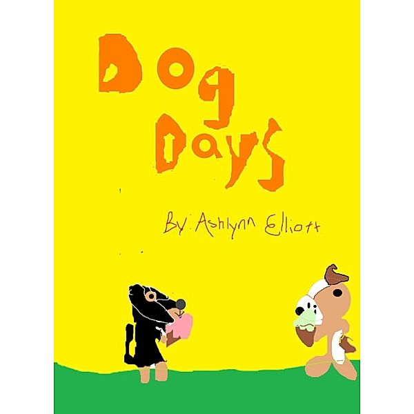 Cat and Dog Short Stories!: Dog Days, Ashlynn Elliott