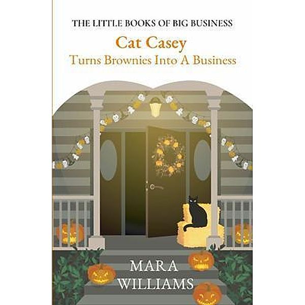 Cat Casey  Turns Brownies Into A Business / THE LITTLE BOOKS OF BIG BUSINESS Bd.1, Mara Williams