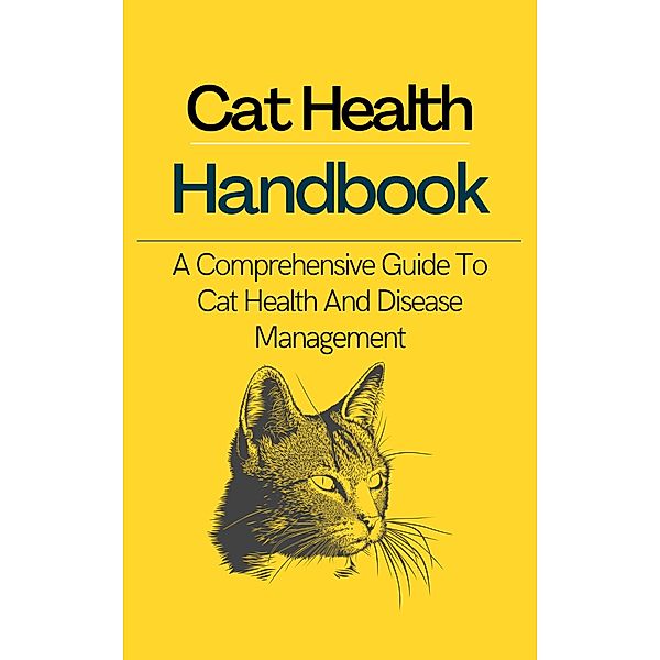 Cat Health Handbook: A Comprehensive Guide to Cat Health and Disease Management, Alex Z. Jerry