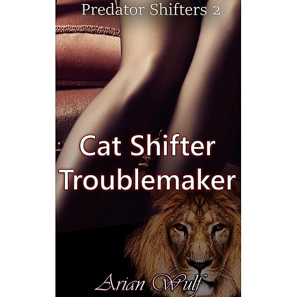 Cat Shifter Troublemaker (Predator Shifters) / Predator Shifters, Arian Wulf