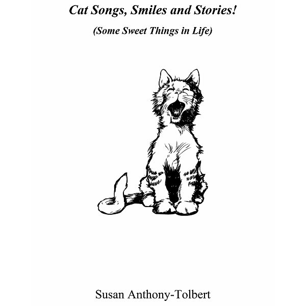 Cat Songs, Smiles and Stories! (Some Sweet Things in Life), Susan Anthony-Tolbert