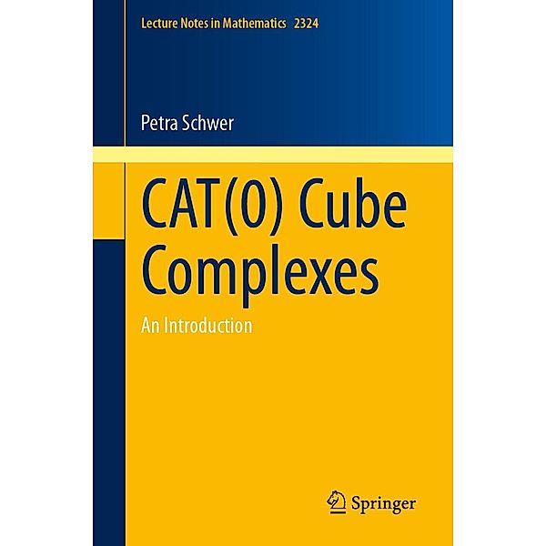 CAT(0) Cube Complexes / Lecture Notes in Mathematics Bd.2324, Petra Schwer