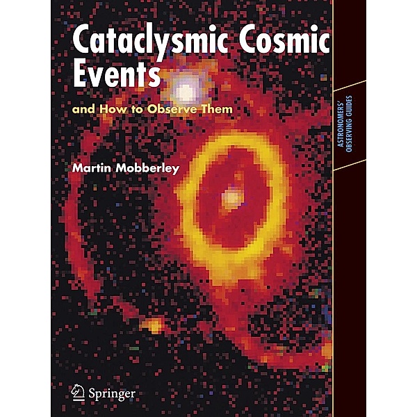 Cataclysmic Cosmic Events and How to Observe Them / Astronomers' Observing Guides, Martin Mobberley