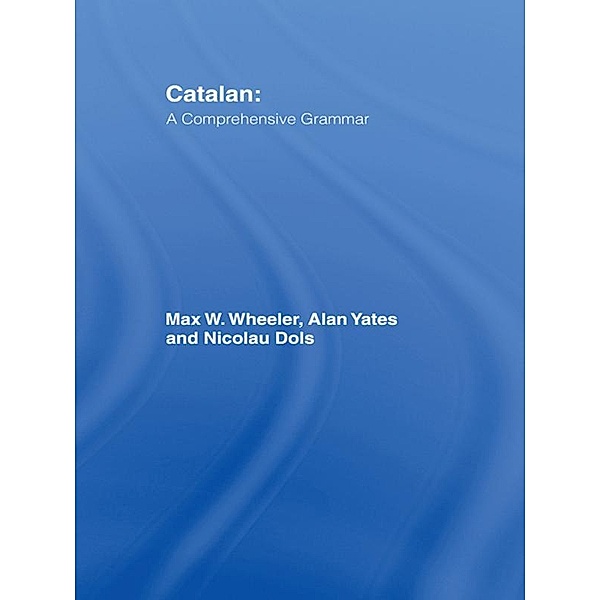 Catalan: A Comprehensive Grammar, Max Wheeler, Alan Yates, Nicolau Dols