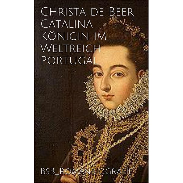 Catalina Königin im Weltreich Portugal, Christa de Beer