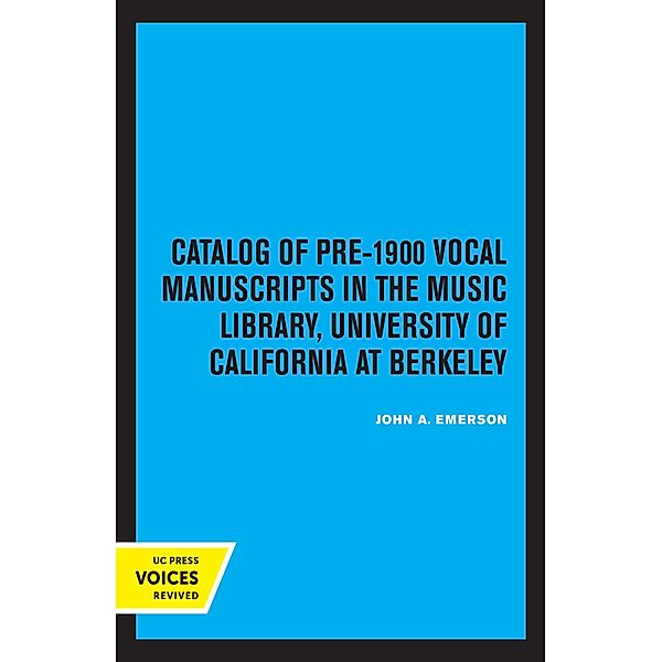 Catalog of Pre-1900 Vocal Manuscripts in the Music Library, University of California at Berkeley / UC Publications in Catalogs and Bibliographies Bd.4, John A. Emerson