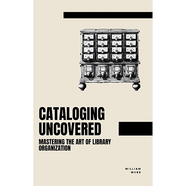 Cataloging Uncovered: Mastering the Art of Library Organization, William Webb