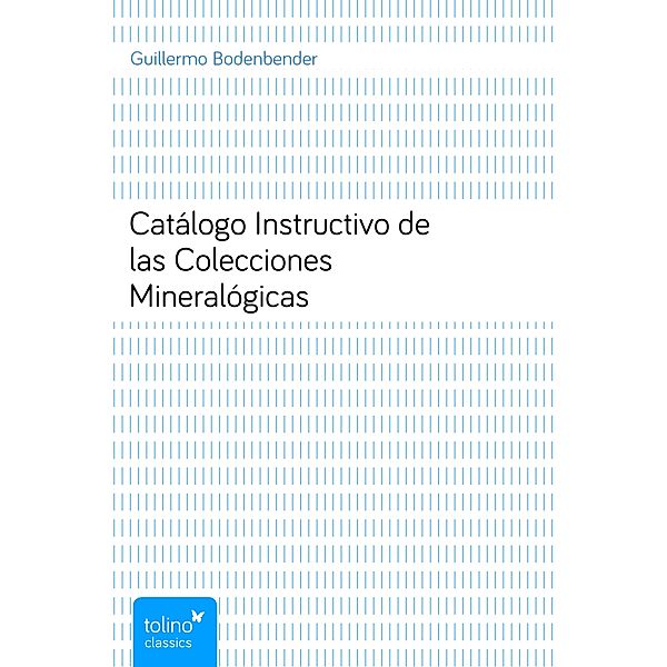 Catálogo Instructivo de las Colecciones Mineralógicas, Guillermo Bodenbender