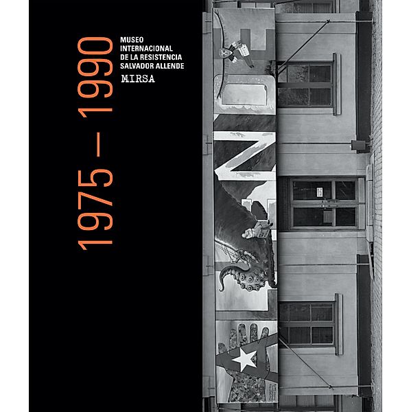 Catálogo Razonado Museo Internacional de la Resistencia Salvador Allende (MIRSA), 1975-1990, Museo de la Solidaridad Salvador Allende, Claudia Zaldívar (Autor), Miguel Rojas Mix (Autor), Carla Macchiavello (Autor), Julio Parc Le (autor), Caroll Yasky (Autor)