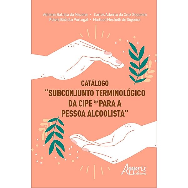 Catálogo Subconjunto Terminológico da CIPE® para a Pessoa Alcoolista, Adriana Batista da Macena, Carlos Alberto da Cruz Sequeira, Flávia Batista Portugal, Marluce Mechelli de Siqueira