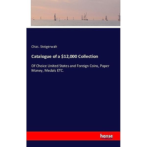 Catalogue of a $12,000 Collection, Chas. Steigerwalt