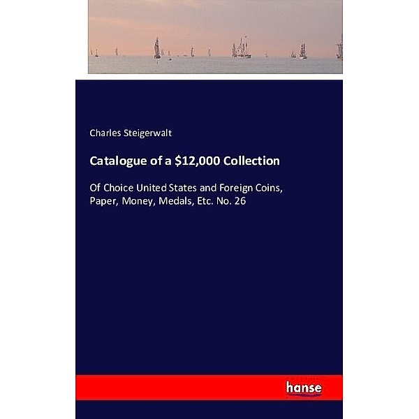 Catalogue of a $12,000 Collection, Charles Steigerwalt