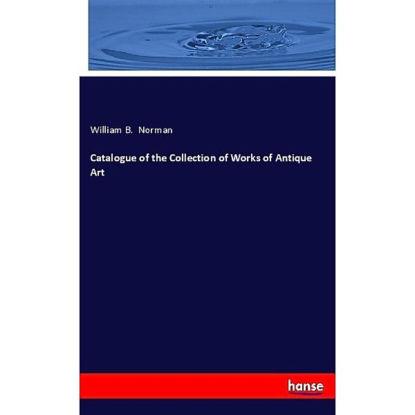 Catalogue of the Collection of Works of Antique Art, William B. Norman