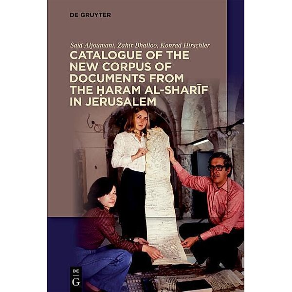 Catalogue of the New Corpus of Documents from the ¿aram al-sharif in Jerusalem, Said Aljoumani, Zahir Bhalloo, Konrad Hirschler