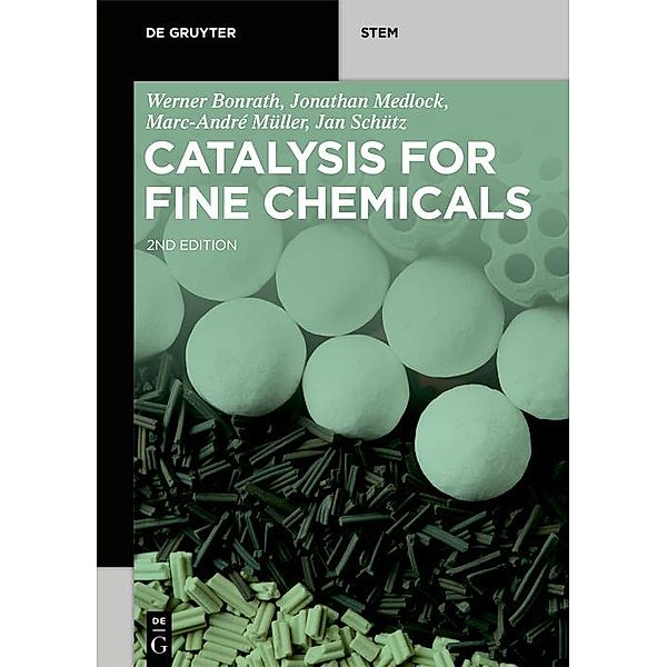 Catalysis for Fine Chemicals / De Gruyter STEM, Werner Bonrath, Jonathan Medlock, Marc-André Müller, Jan Schütz