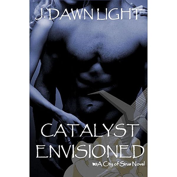 Catalyst Envisioned (City of Sirus Book 1) / J. Dawn Light, J. Dawn Light