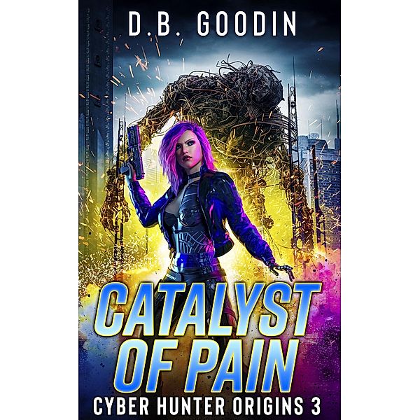 Catalyst of Pain (Cyber Hunter Origins, #3) / Cyber Hunter Origins, D. B. Goodin