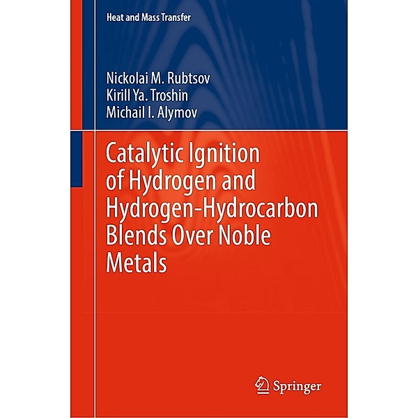 Catalytic Ignition of Hydrogen and Hydrogen-Hydrocarbon Blends Over Noble Metals / Heat and Mass Transfer, Nickolai M. Rubtsov, Kirill Ya. Troshin, Michail I. Alymov