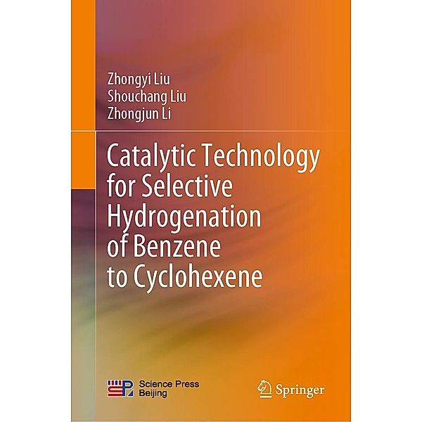 Catalytic Technology for Selective Hydrogenation of Benzene to Cyclohexene, Zhongyi Liu, Shouchang Liu, Zhongjun Li