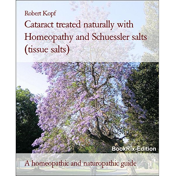 Cataract treated naturally with Homeopathy and Schuessler salts (tissue salts), Robert Kopf